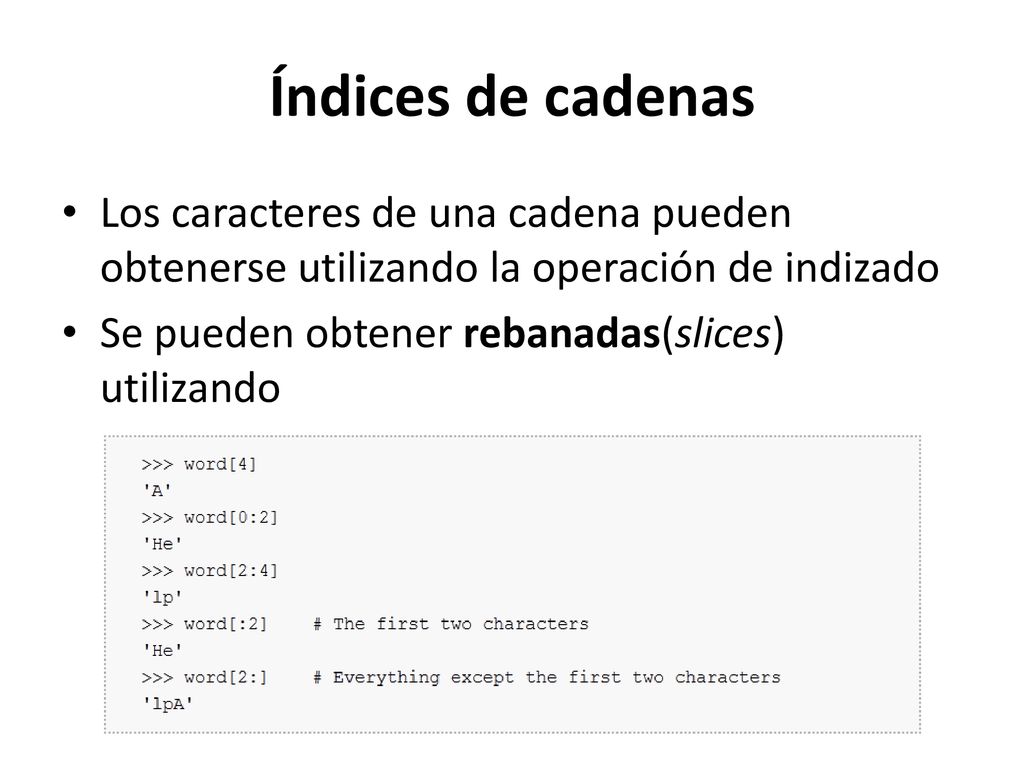 Índices de cadenas Los caracteres de una cadena pueden obtenerse utilizando la operación de indizado.