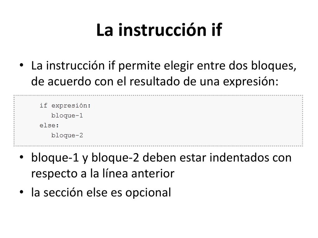 La instrucción if La instrucción if permite elegir entre dos bloques, de acuerdo con el resultado de una expresión:
