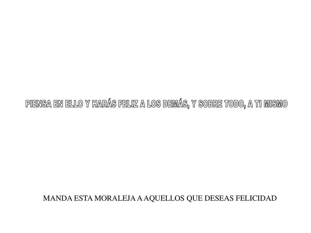 PIENSA EN ELLO Y HARÁS FELIZ A LOS DEMÁS, Y SOBRE TODO, A TI MISMO