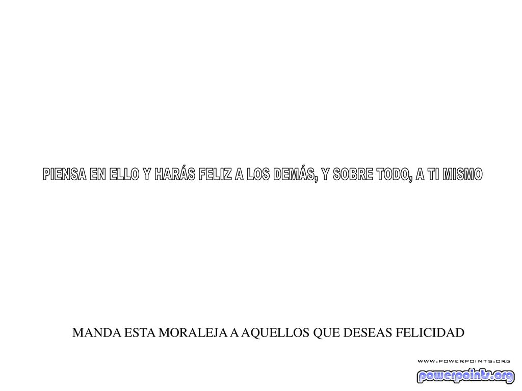 PIENSA EN ELLO Y HARÁS FELIZ A LOS DEMÁS, Y SOBRE TODO, A TI MISMO