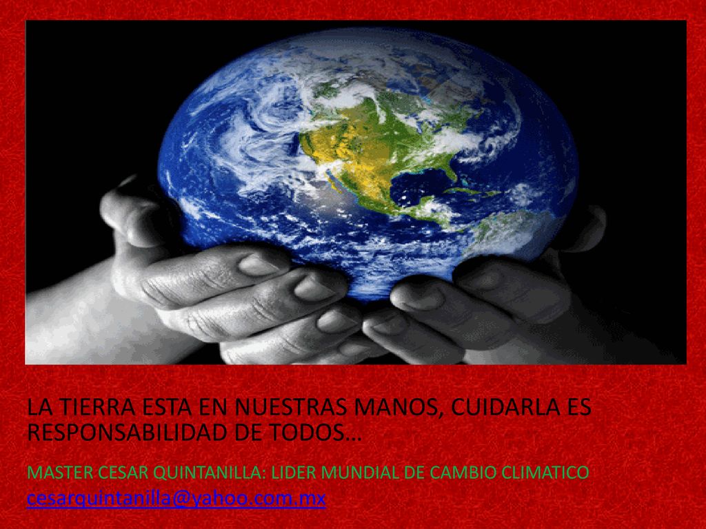 LA TIERRA ESTA EN NUESTRAS MANOS, CUIDARLA ES RESPONSABILIDAD DE TODOS…