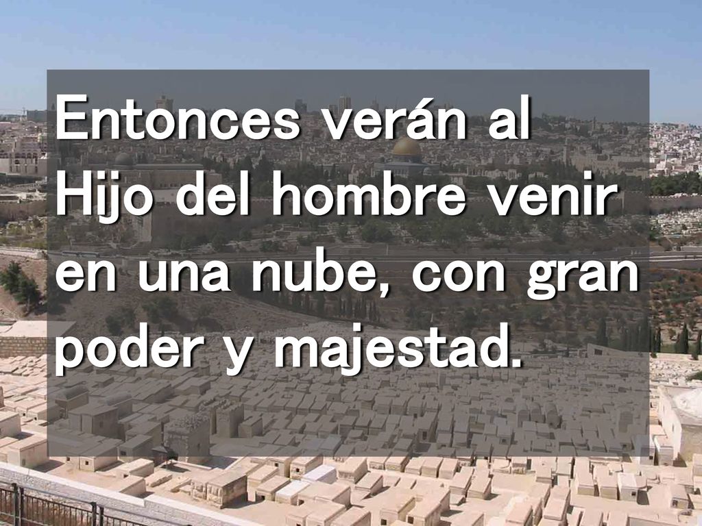 Entonces verán al Hijo del hombre venir en una nube, con gran poder y majestad.