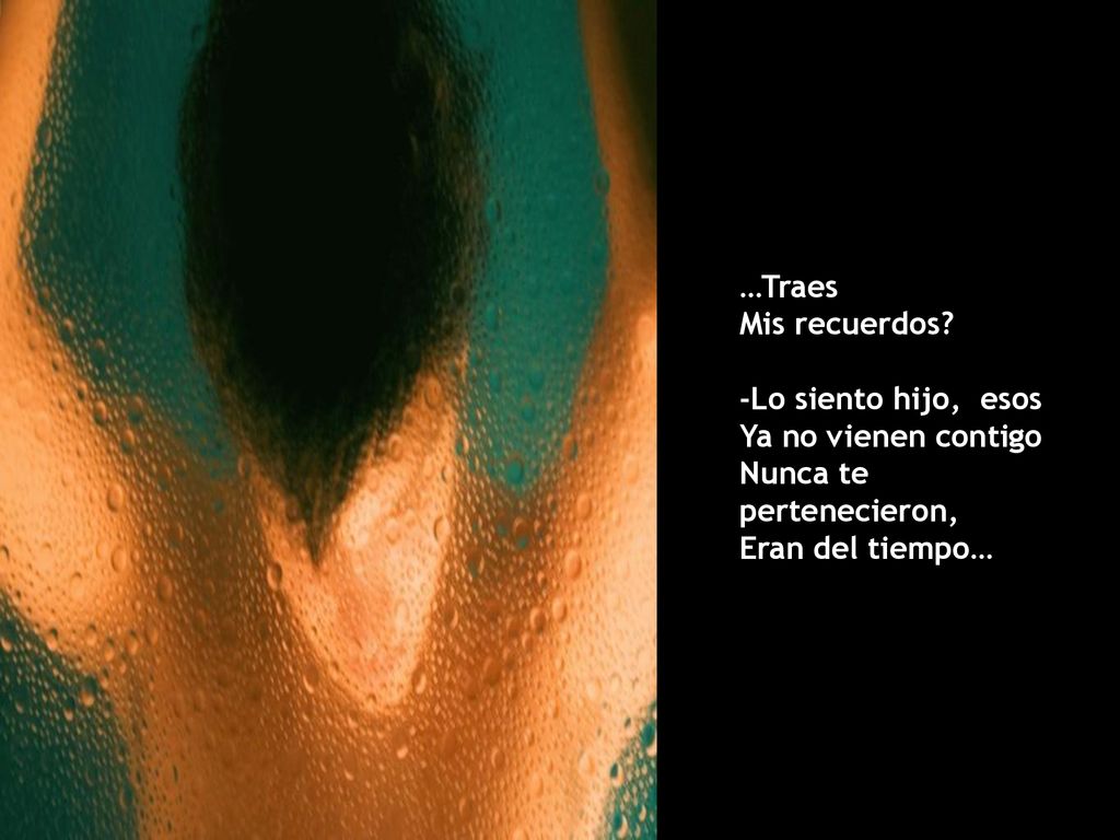 …Traes Mis recuerdos. -Lo siento hijo, esos. Ya no vienen contigo.