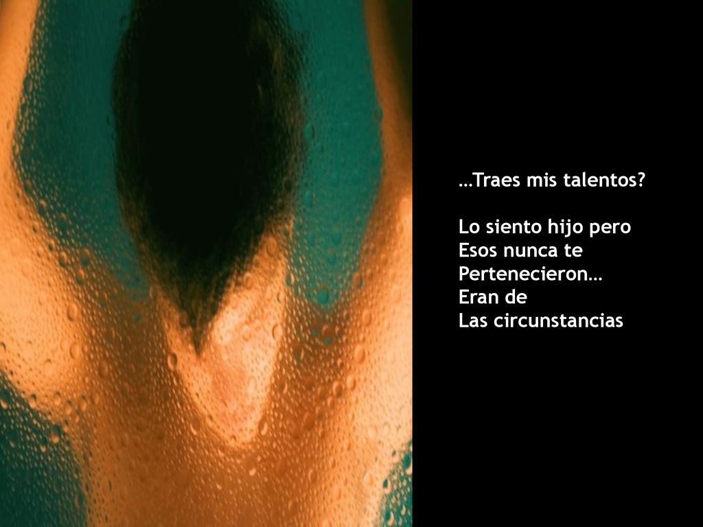 …Traes mis talentos Lo siento hijo pero Esos nunca te Pertenecieron… Eran de Las circunstancias