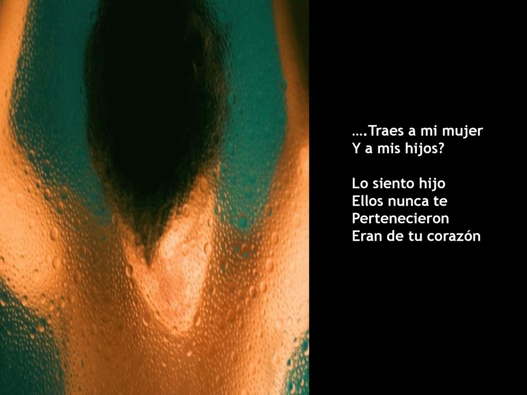 ….Traes a mi mujer Y a mis hijos Lo siento hijo Ellos nunca te Pertenecieron Eran de tu corazón