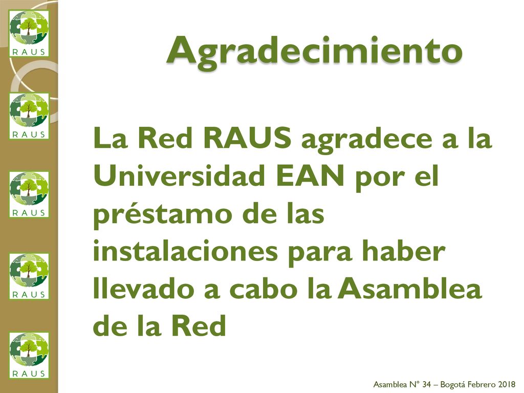 Agradecimiento La Red RAUS agradece a la Universidad EAN por el préstamo de las instalaciones para haber llevado a cabo la Asamblea de la Red.