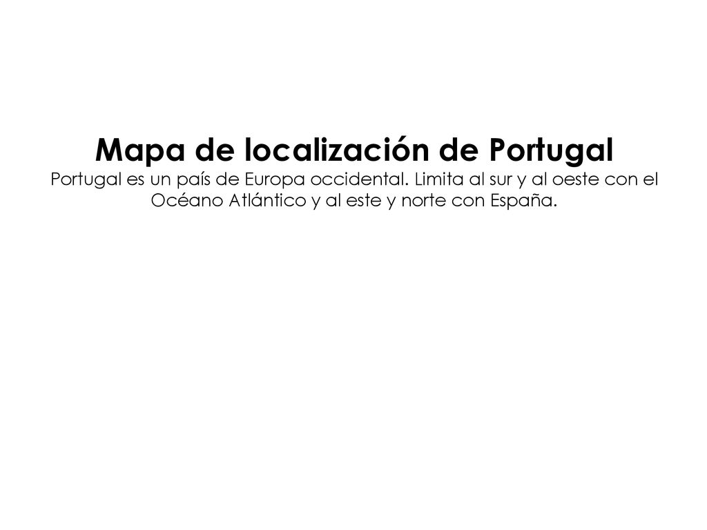 Mapa de localización de Portugal Portugal es un país de Europa occidental.