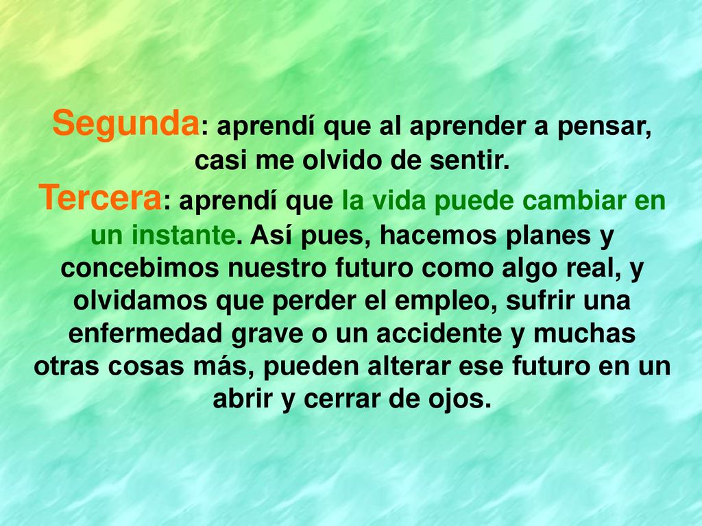 Segunda: aprendí que al aprender a pensar, casi me olvido de sentir.