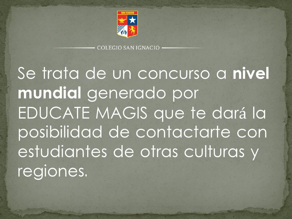 Se trata de un concurso a nivel mundial generado por EDUCATE MAGIS que te dará la posibilidad de contactarte con estudiantes de otras culturas y regiones.