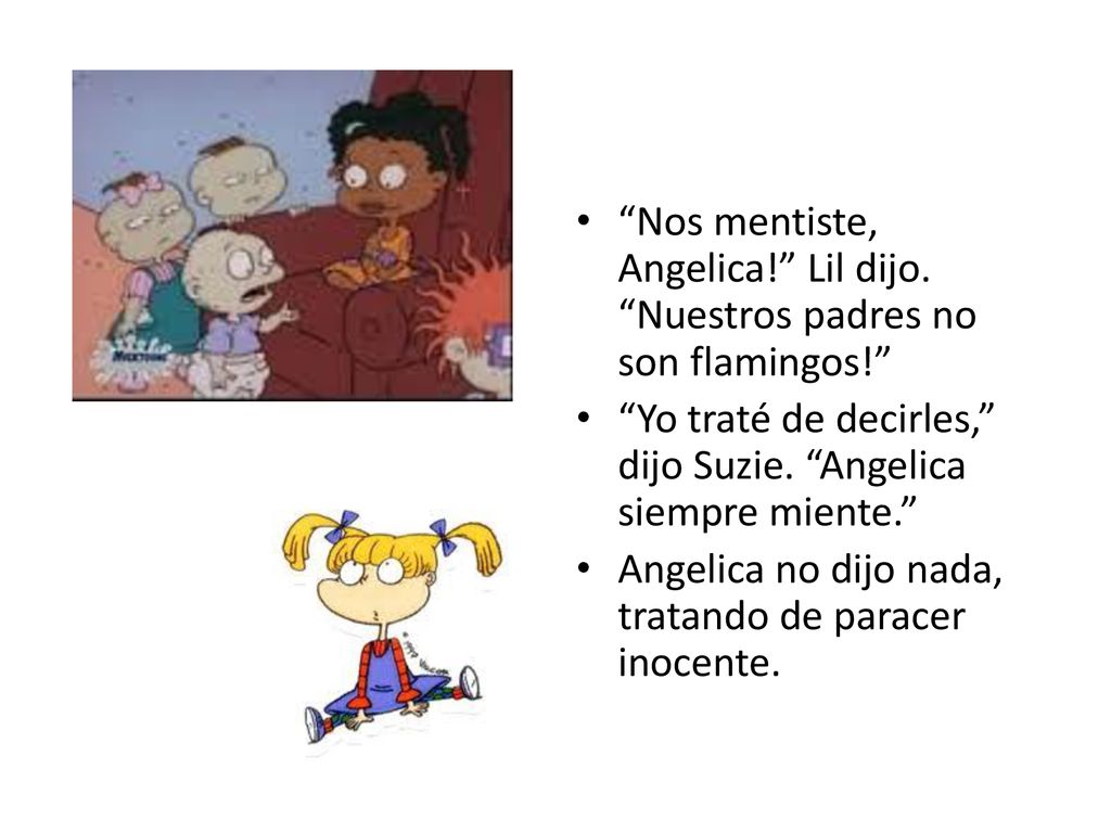 Nos mentiste, Angelica. Lil dijo. Nuestros padres no son flamingos