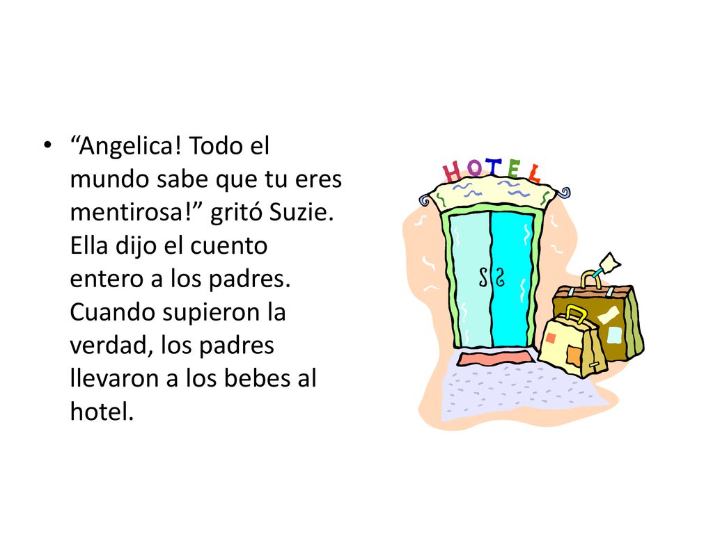 Angelica. Todo el mundo sabe que tu eres mentirosa. gritó Suzie
