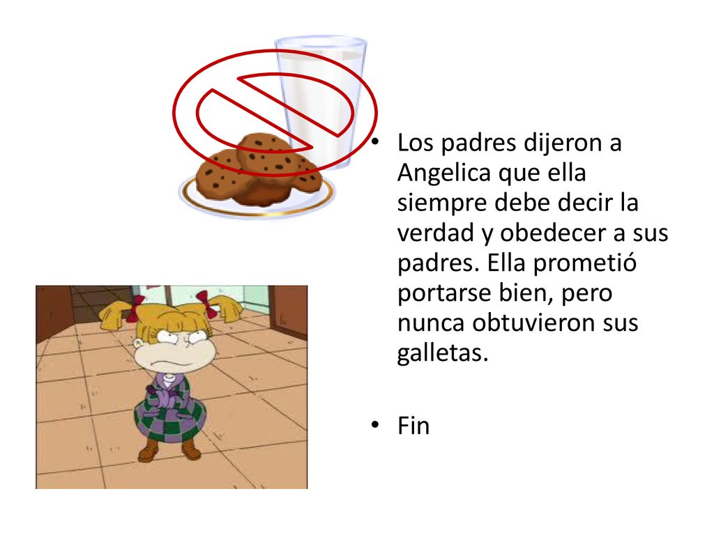 Los padres dijeron a Angelica que ella siempre debe decir la verdad y obedecer a sus padres. Ella prometió portarse bien, pero nunca obtuvieron sus galletas.