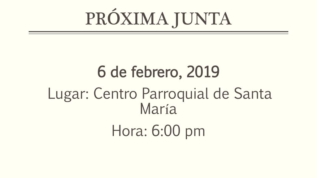 PRÓXIMA JUNTA 6 de febrero, 2019 Lugar: Centro Parroquial de Santa María Hora: 6:00 pm
