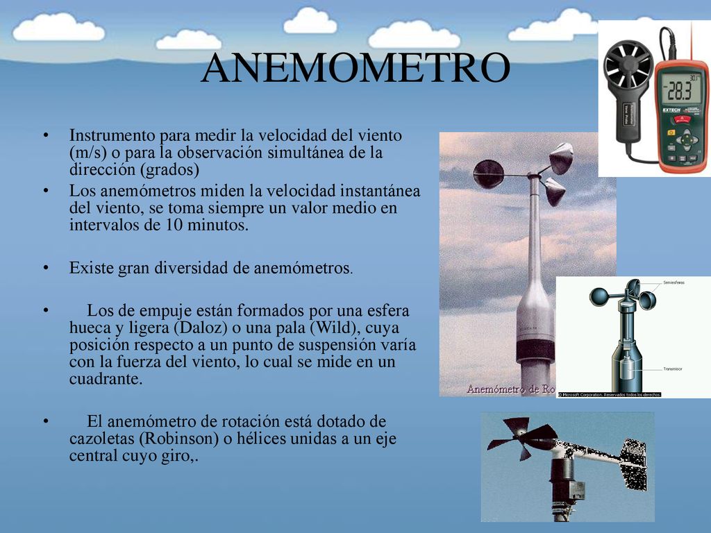 ANEMOMETRO Instrumento para medir la velocidad del viento (m/s) o para la observación simultánea de la dirección (grados)