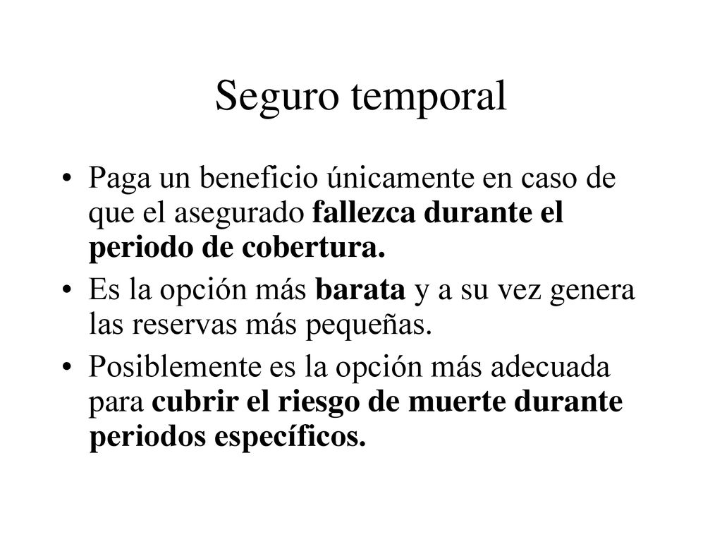 Seguro temporal Paga un beneficio únicamente en caso de que el asegurado fallezca durante el periodo de cobertura.