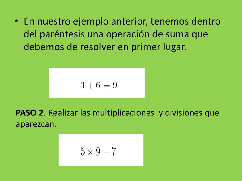 En nuestro ejemplo anterior, tenemos dentro del paréntesis una operación de suma que debemos de resolver en primer lugar.