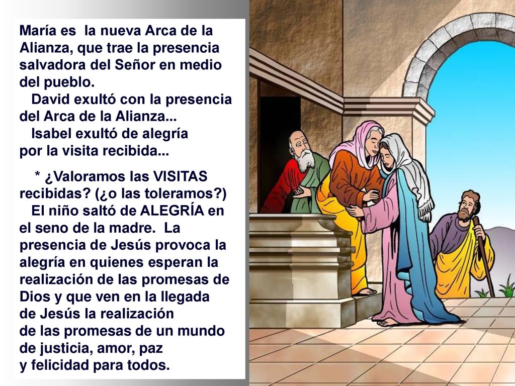 María es la nueva Arca de la Alianza, que trae la presencia salvadora del Señor en medio del pueblo.