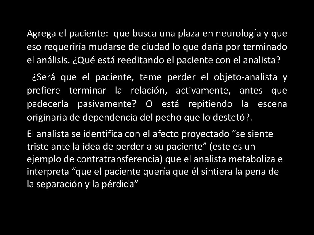 Agrega el paciente: que busca una plaza en neurología y que eso requeriría mudarse de ciudad lo que daría por terminado el análisis. ¿Qué está reeditando el paciente con el analista