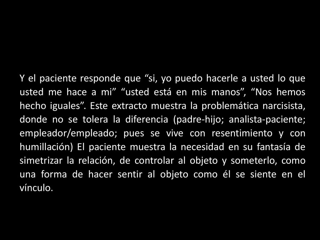 Y el paciente responde que si, yo puedo hacerle a usted lo que usted me hace a mi usted está en mis manos , Nos hemos hecho iguales .