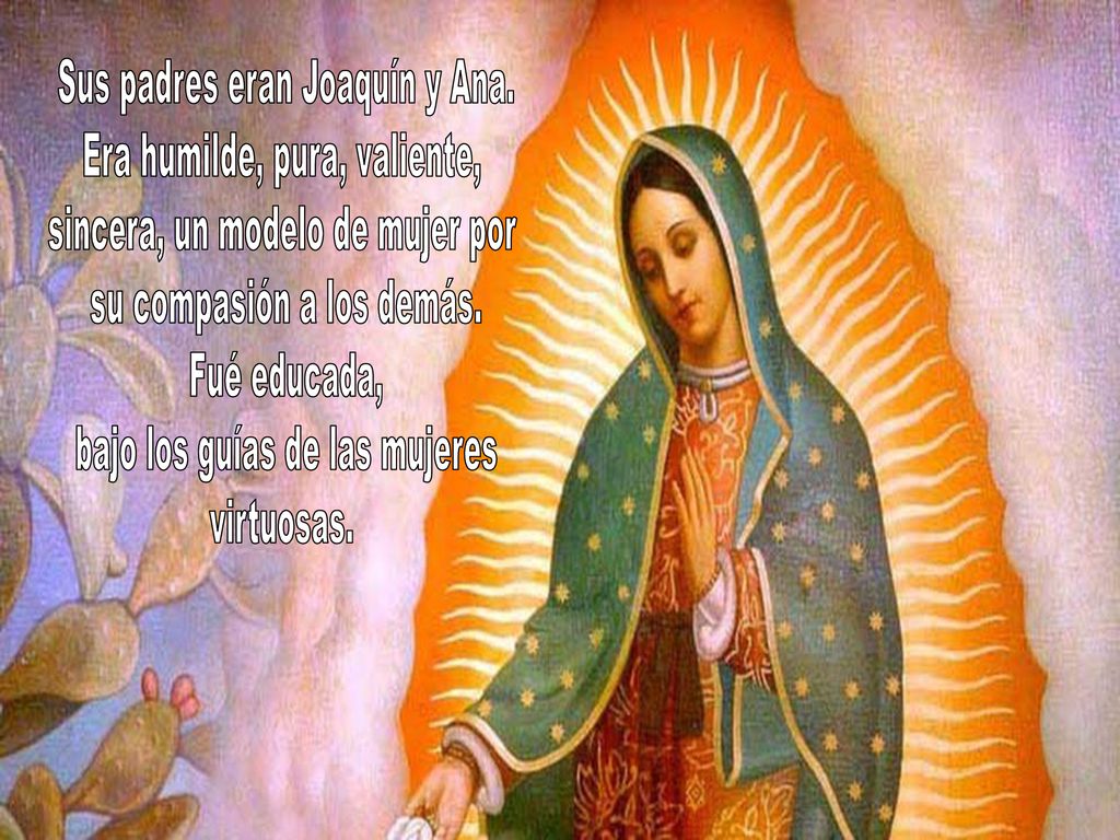 Sus padres eran Joaquín y Ana. Era humilde, pura, valiente,