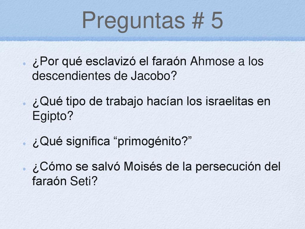 Preguntas # 5 ¿Por qué esclavizó el faraón Ahmose a los descendientes de Jacobo ¿Qué tipo de trabajo hacían los israelitas en Egipto