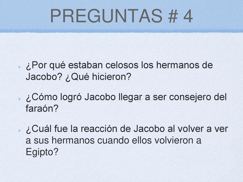 PREGUNTAS # 4 ¿Por qué estaban celosos los hermanos de Jacobo ¿Qué hicieron ¿Cómo logró Jacobo llegar a ser consejero del faraón