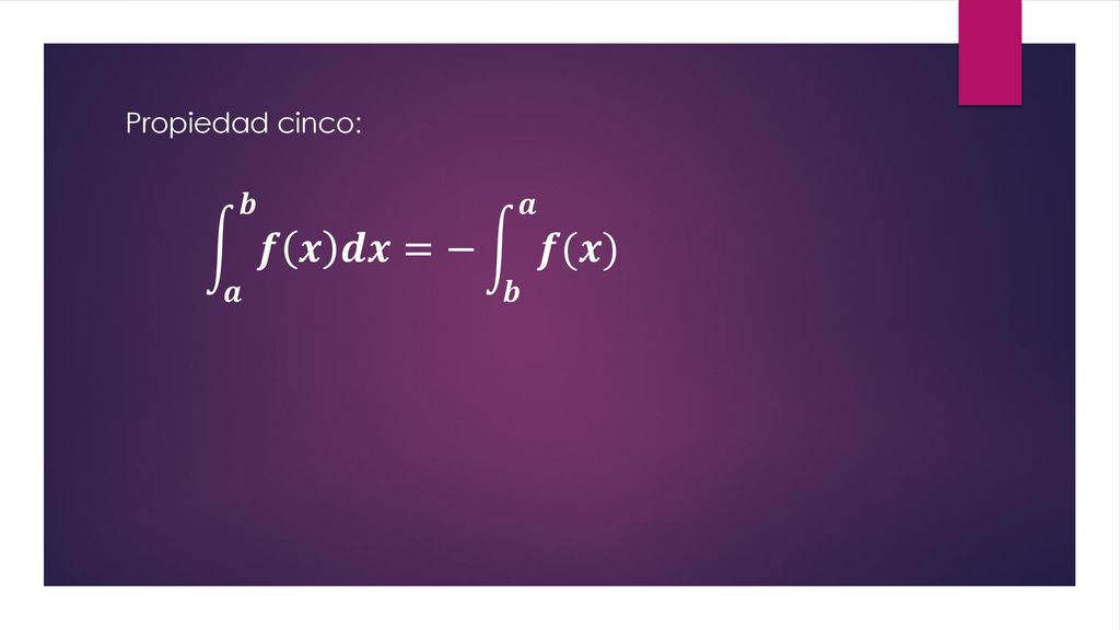 Propiedad cinco: 𝒂 𝒃 𝒇 𝒙 𝒅𝒙 =− 𝒃 𝒂 𝒇(𝒙)