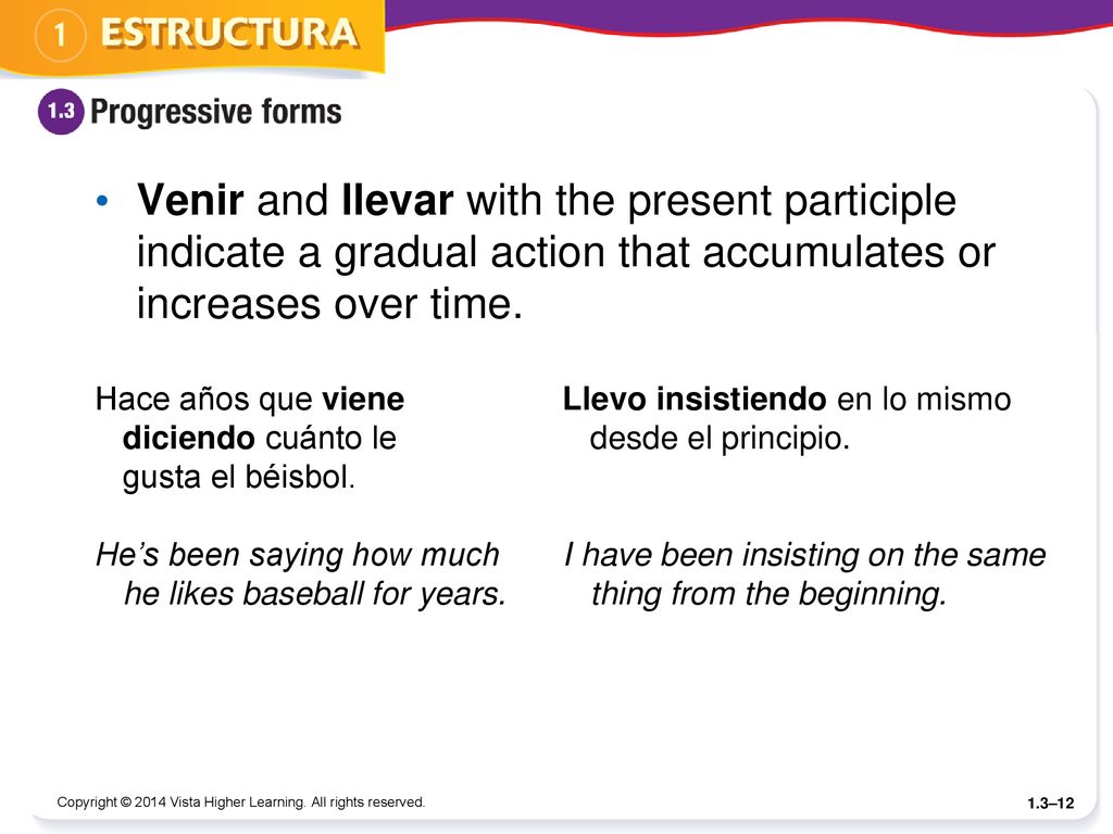 Venir and llevar with the present participle indicate a gradual action that accumulates or increases over time.