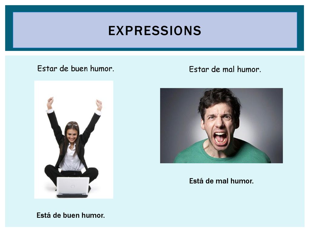 Expressions Estar de buen humor. Estar de mal humor.