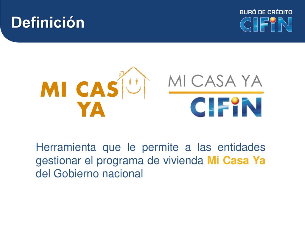 Definición Herramienta que le permite a las entidades gestionar el programa de vivienda Mi Casa Ya del Gobierno nacional.