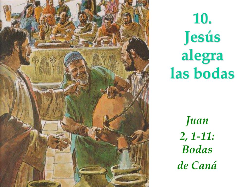 10. Jesús alegra las bodas Juan 2, 1-11: Bodas de Caná