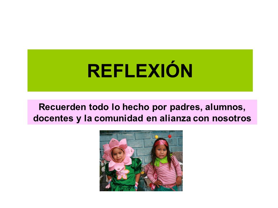 REFLEXIÓN Recuerden todo lo hecho por padres, alumnos, docentes y la comunidad en alianza con nosotros.