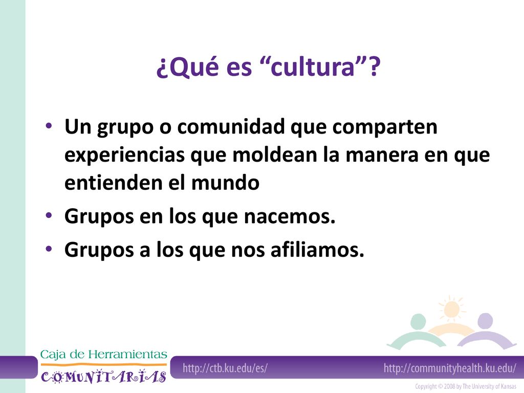 ¿Qué es cultura Un grupo o comunidad que comparten experiencias que moldean la manera en que entienden el mundo.