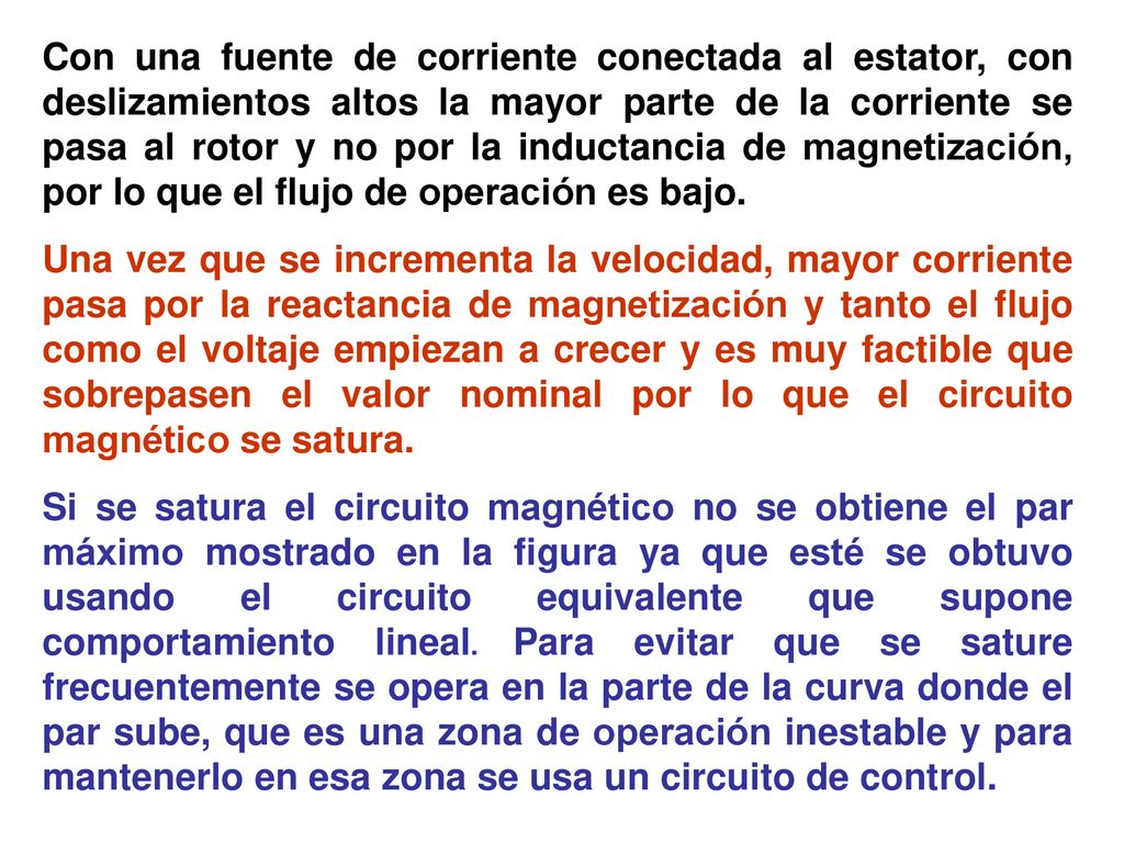 Con una fuente de corriente conectada al estator, con deslizamientos altos la mayor parte de la corriente se pasa al rotor y no por la inductancia de magnetización, por lo que el flujo de operación es bajo.