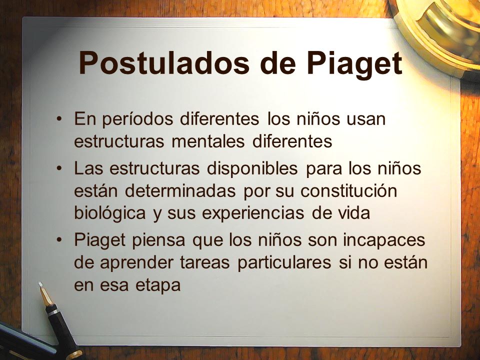 Postulados de Piaget En períodos diferentes los niños usan estructuras mentales diferentes.
