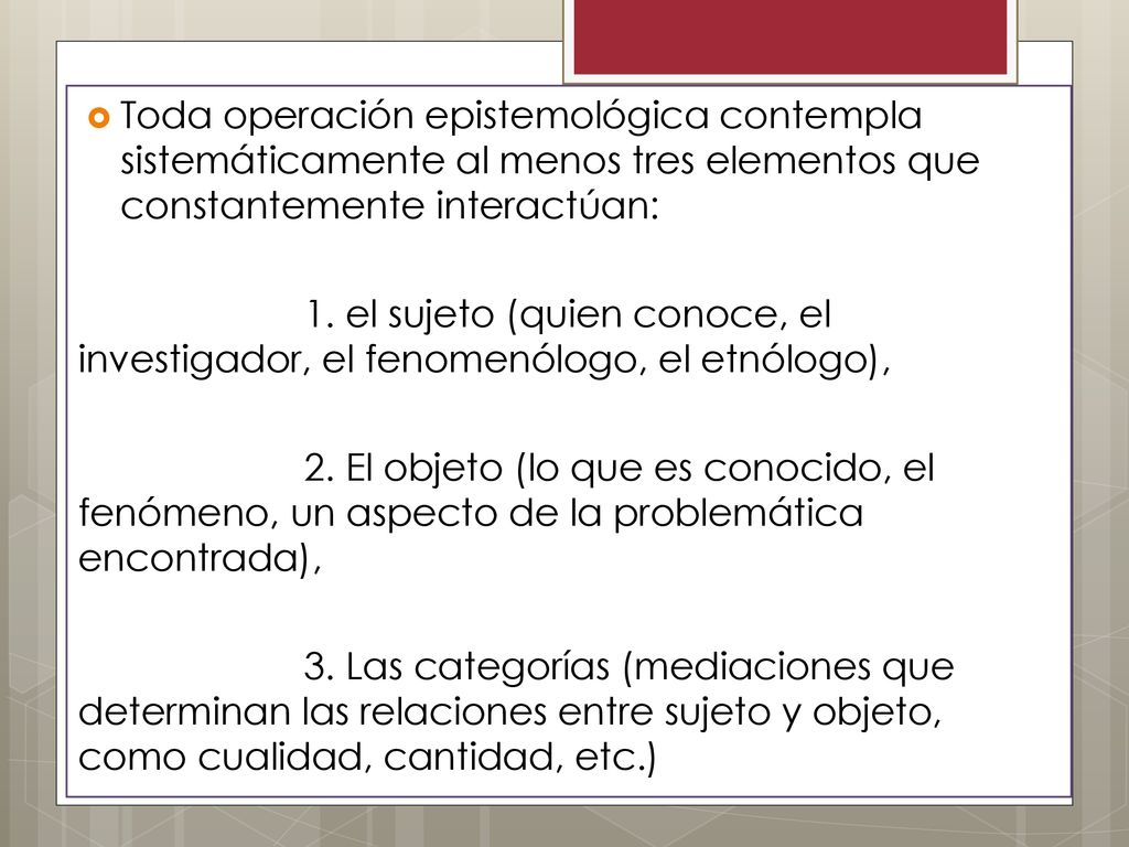 Toda operación epistemológica contempla sistemáticamente al menos tres elementos que constantemente interactúan: