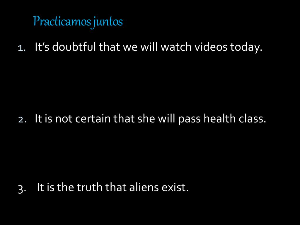 Practicamos juntos It’s doubtful that we will watch videos today.