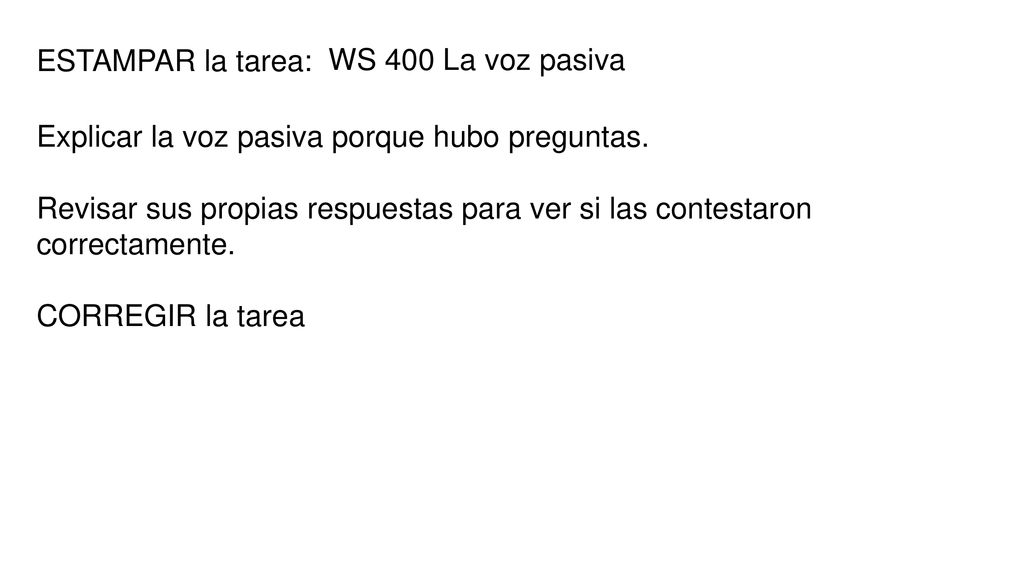 ESTAMPAR la tarea: WS 400 La voz pasiva. Explicar la voz pasiva porque hubo preguntas.