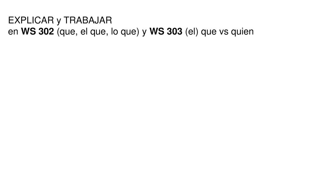 EXPLICAR y TRABAJAR en WS 302 (que, el que, lo que) y WS 303 (el) que vs quien