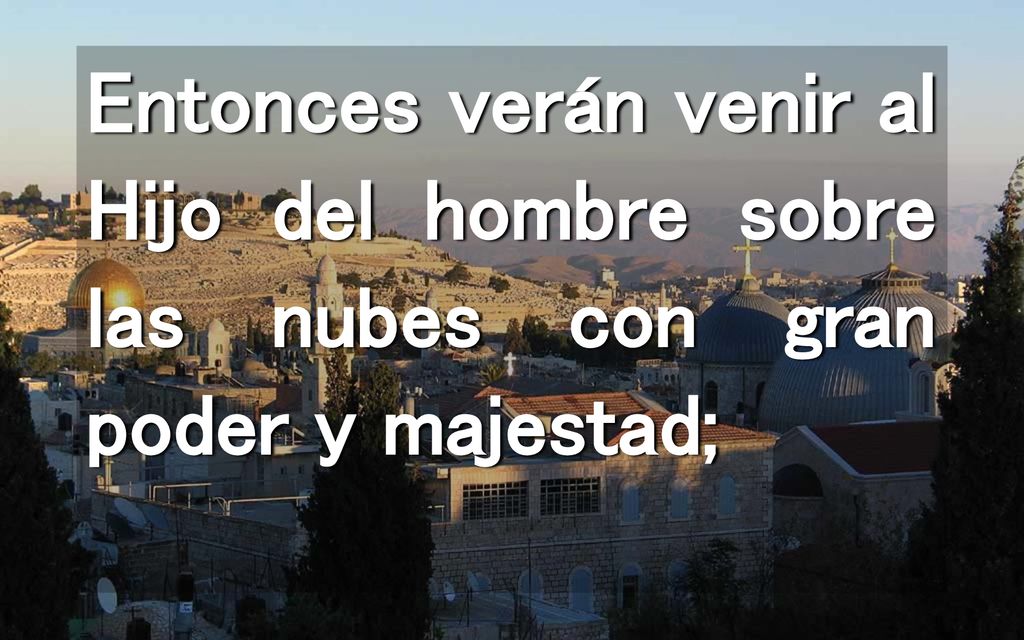 Entonces verán venir al Hijo del hombre sobre las nubes con gran poder y majestad;