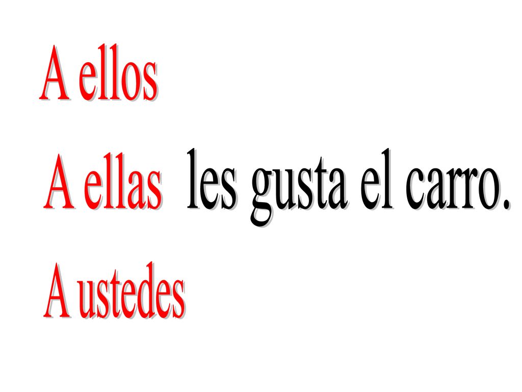 A ellos les gusta el carro. A ellas A ustedes