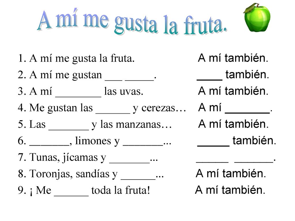 A mí me gusta la fruta. 1. A mí me gusta la fruta. A mí también.