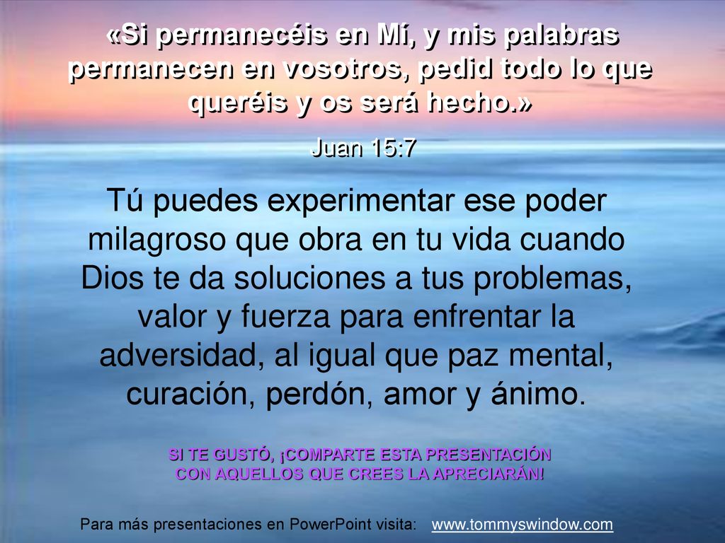 «Si permanecéis en Mí, y mis palabras permanecen en vosotros, pedid todo lo que queréis y os será hecho.»