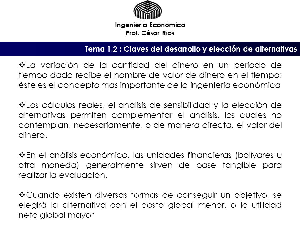 Ingeniería Económica Prof. César Ríos. Tema 1.2 : Claves del desarrollo y elección de alternativas.