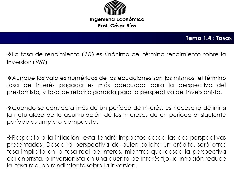 Ingeniería Económica Prof. César Ríos. Tema 1.4 : Tasas. La tasa de rendimiento (TR) es sinónimo del término rendimiento sobre la inversión (RSI).