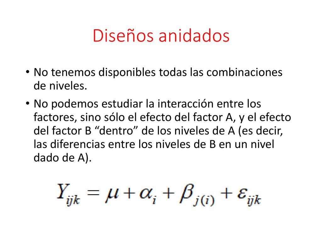 Diseños anidados No tenemos disponibles todas las combinaciones de niveles.