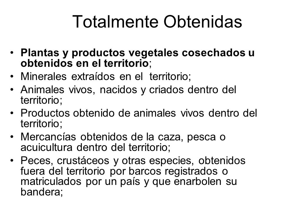Totalmente Obtenidas Plantas y productos vegetales cosechados u obtenidos en el territorio; Minerales extraídos en el territorio;