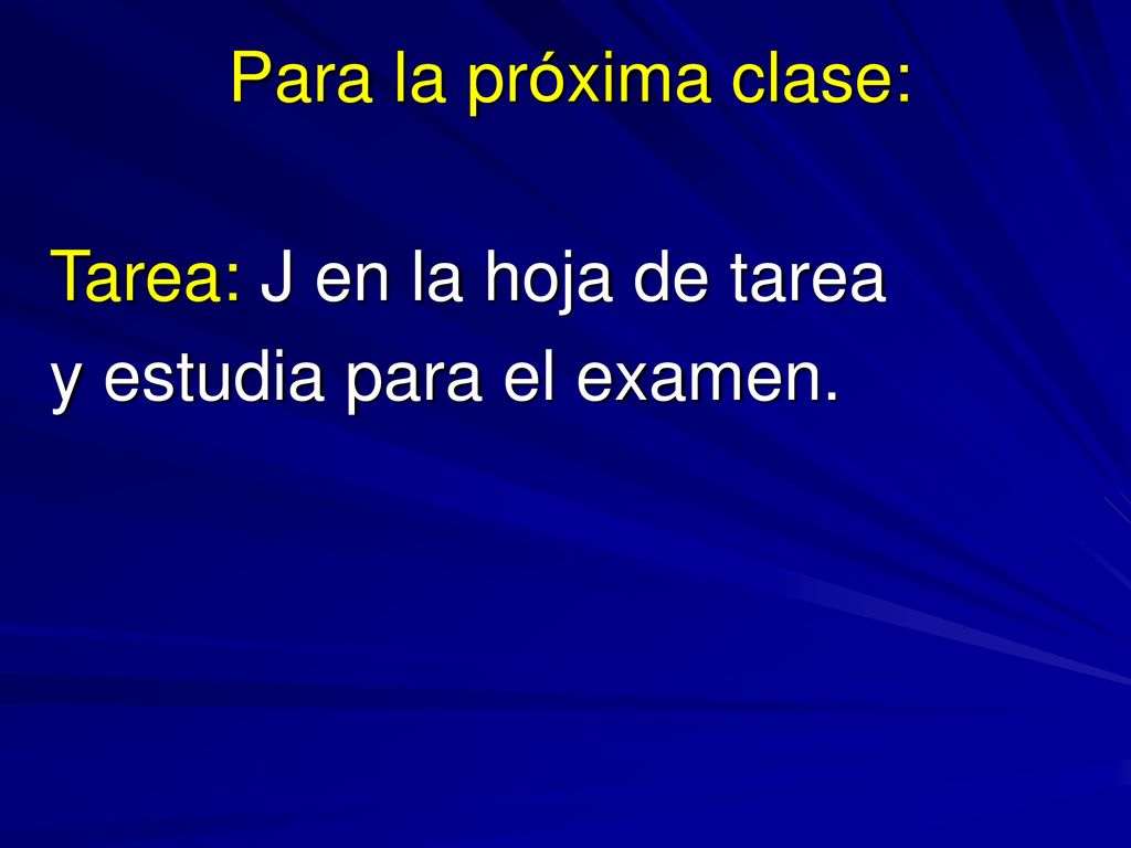 Para la próxima clase: Tarea: J en la hoja de tarea y estudia para el examen.