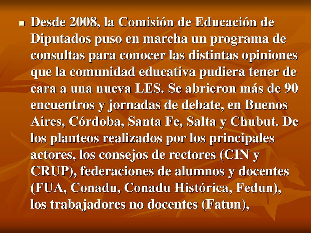 Desde 2008, la Comisión de Educación de Diputados puso en marcha un programa de consultas para conocer las distintas opiniones que la comunidad educativa pudiera tener de cara a una nueva LES.