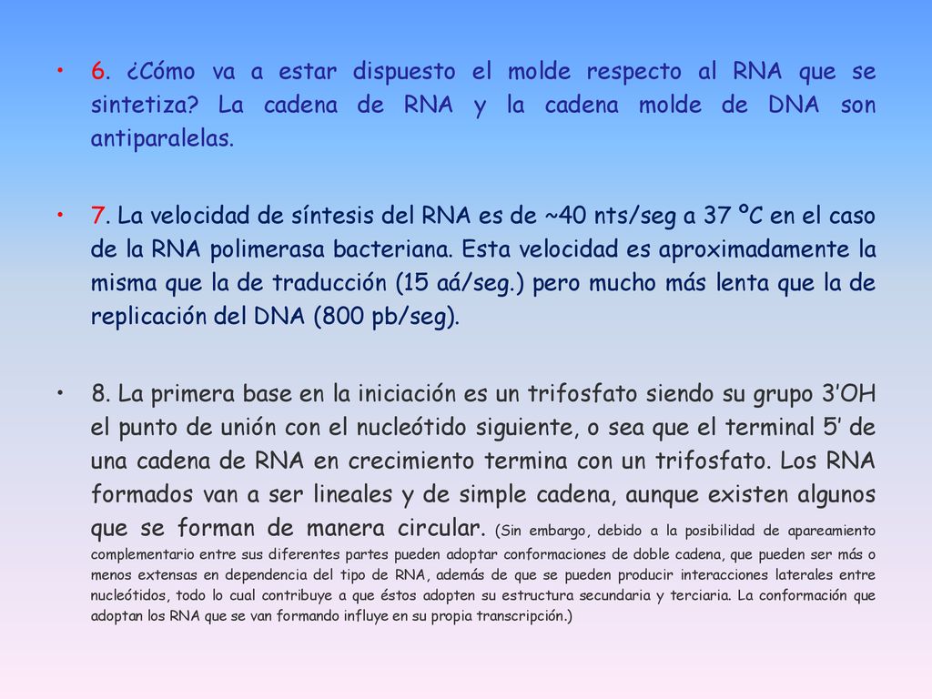 6. ¿Cómo va a estar dispuesto el molde respecto al RNA que se sintetiza La cadena de RNA y la cadena molde de DNA son antiparalelas.